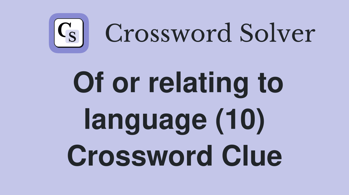 Of or relating to language (10) Crossword Clue