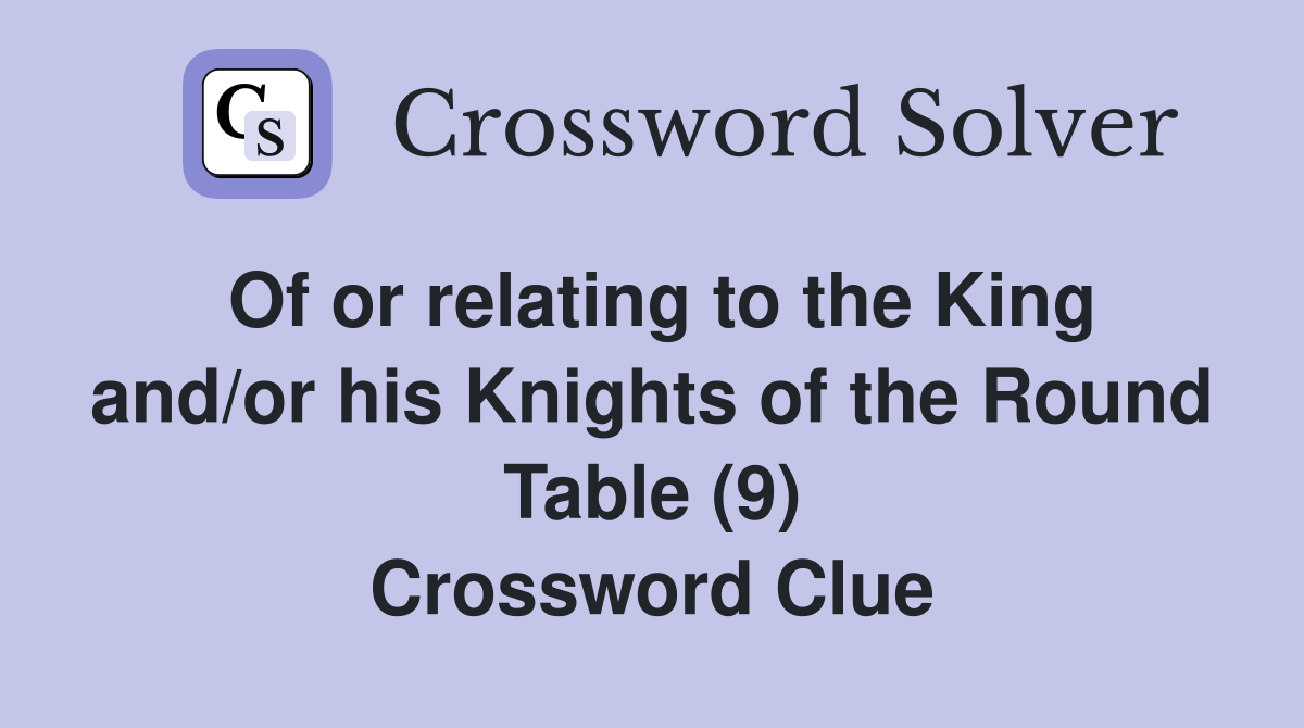 Of or relating to the King and/or his Knights of the Round Table (9) Crossword Clue