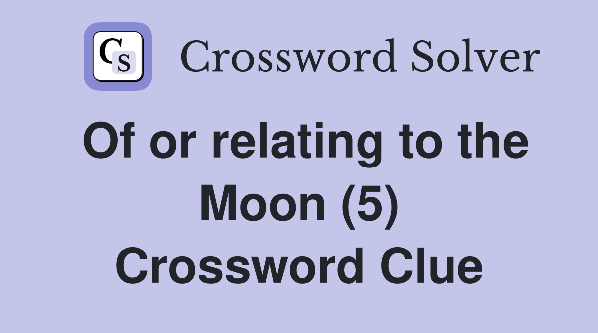 Of or relating to the Moon (5) Crossword Clue