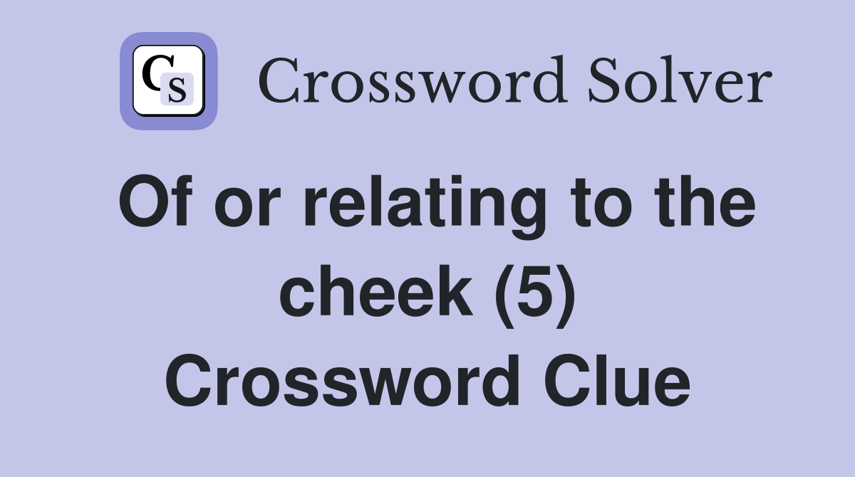 Of or relating to the cheek (5) Crossword Clue
