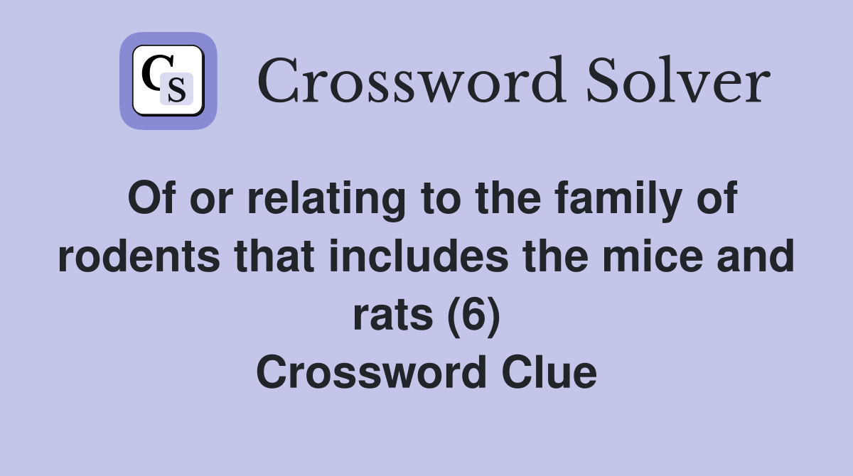 Of or relating to the family of rodents that includes the mice and rats (6) Crossword Clue