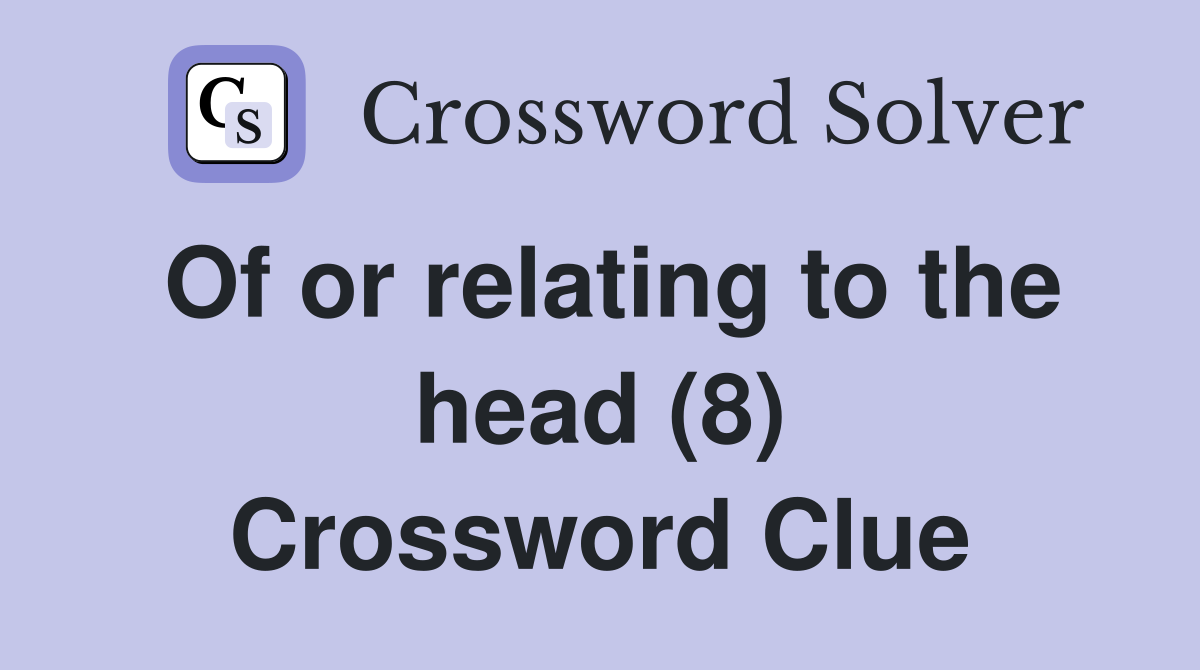 Of or relating to the head (8) Crossword Clue