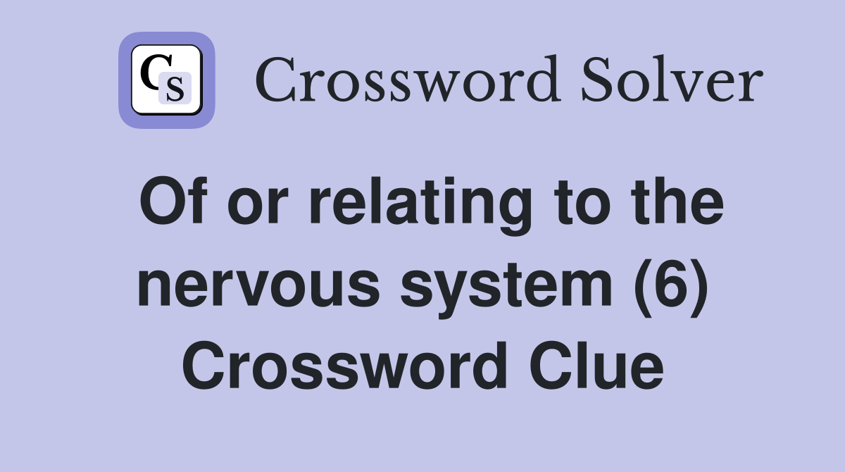 Of or relating to the nervous system (6) Crossword Clue