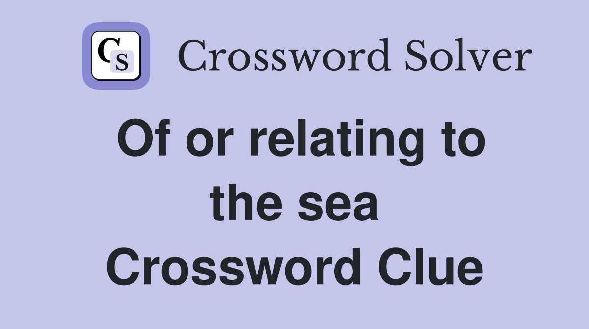 Of or relating to the sea Crossword Clue