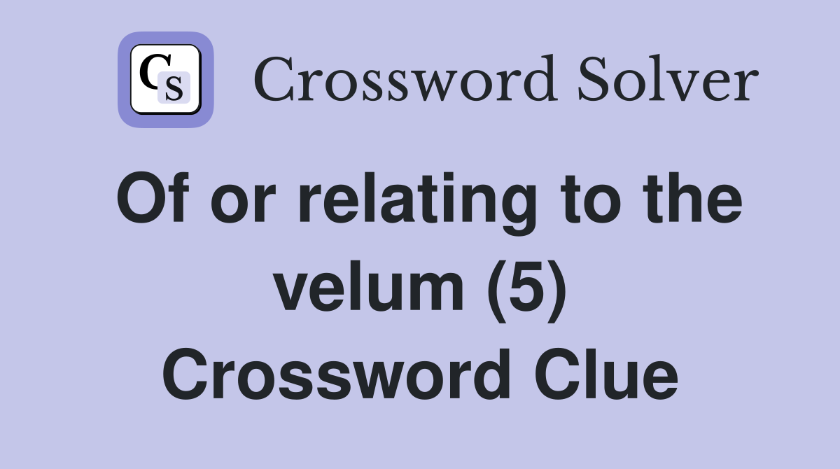 Of or relating to the velum (5) Crossword Clue