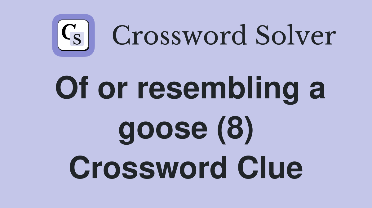 Of or resembling a goose (8) Crossword Clue