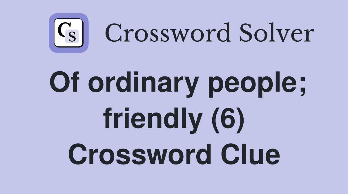 Of ordinary people; friendly (6) Crossword Clue