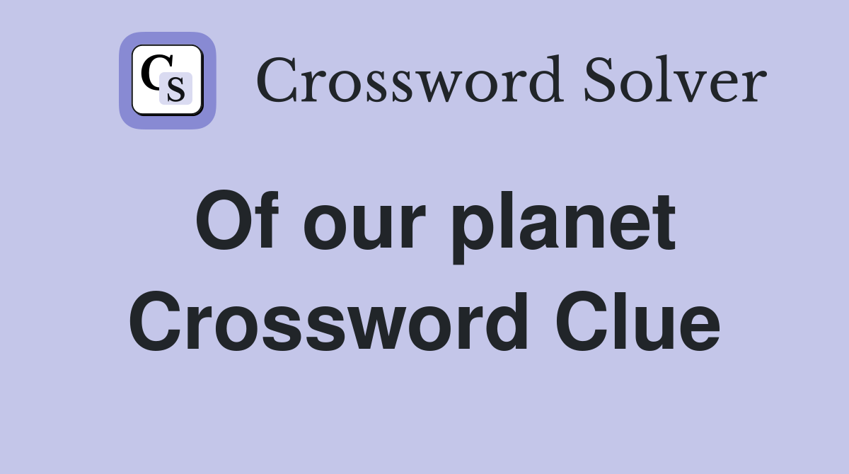 Of our planet Crossword Clue
