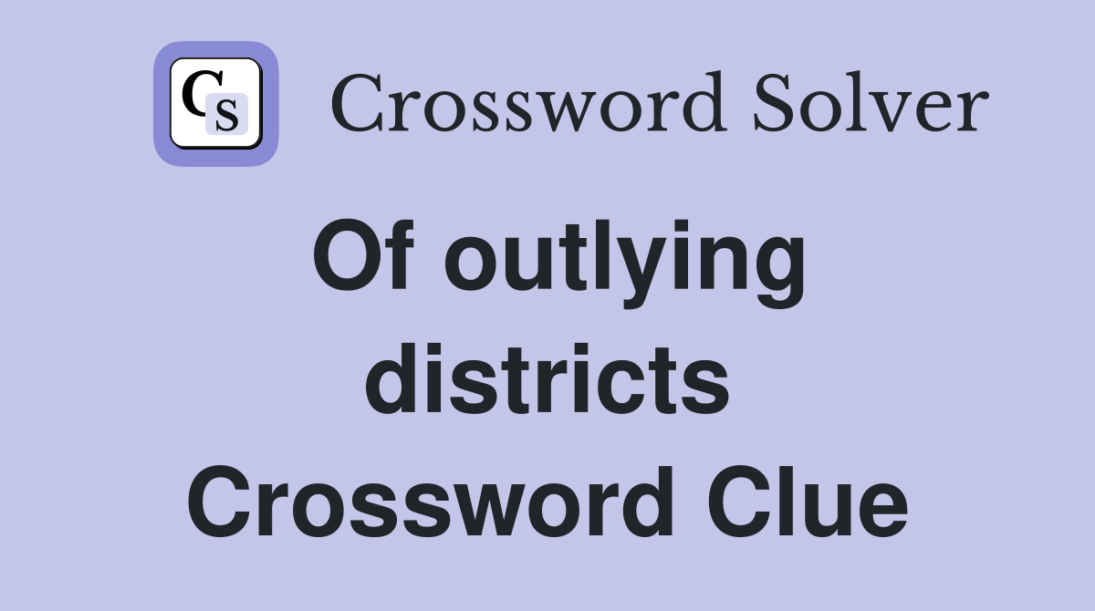 Of outlying districts Crossword Clue