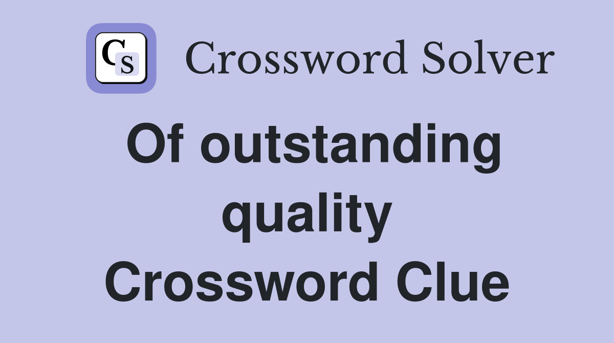 Of outstanding quality Crossword Clue