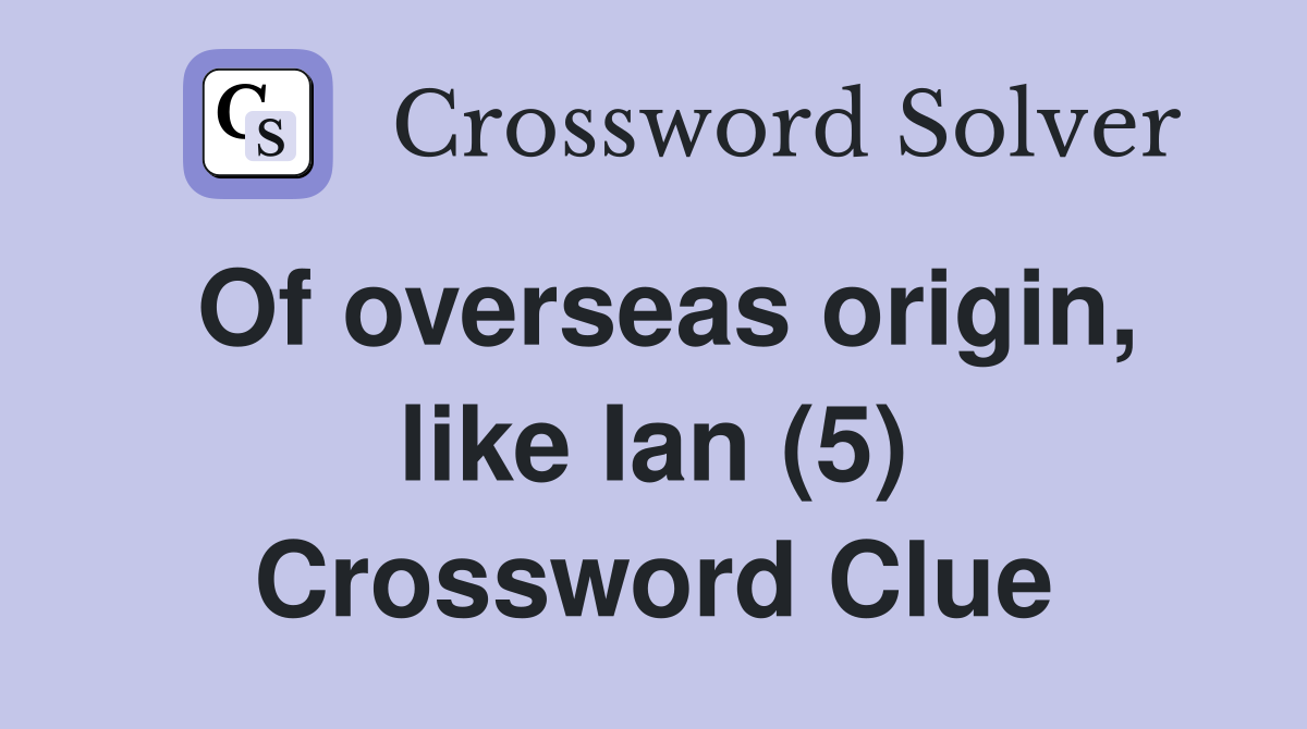 Of overseas origin, like Ian (5) Crossword Clue