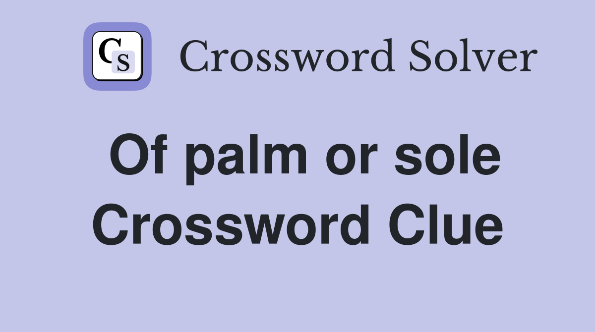 Of palm or sole Crossword Clue