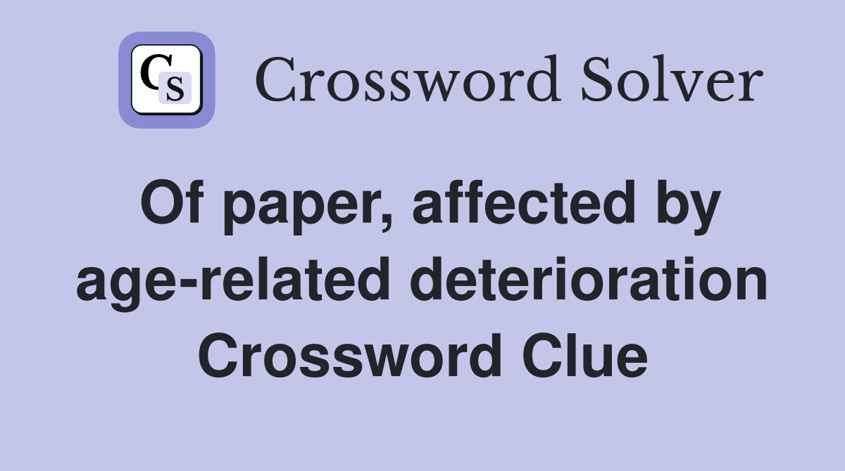 Of paper, affected by age-related deterioration Crossword Clue