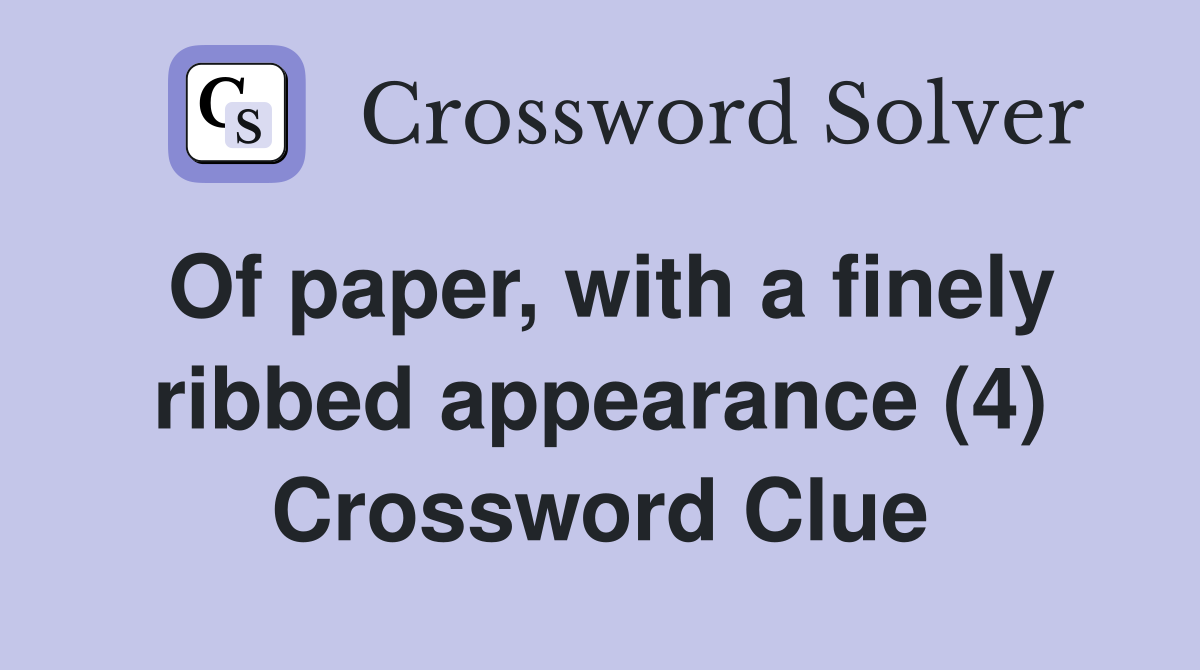 Of paper, with a finely ribbed appearance (4) Crossword Clue