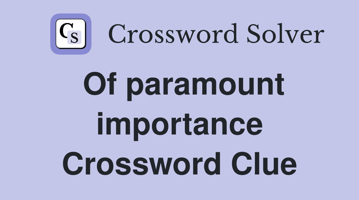 Of paramount importance Crossword Clue