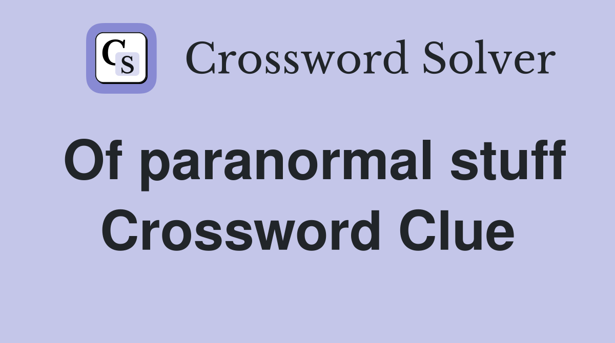 Of paranormal stuff Crossword Clue