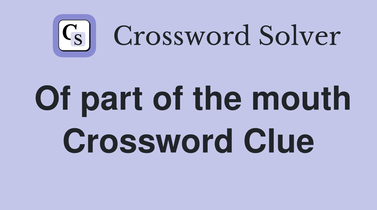Of part of the mouth Crossword Clue