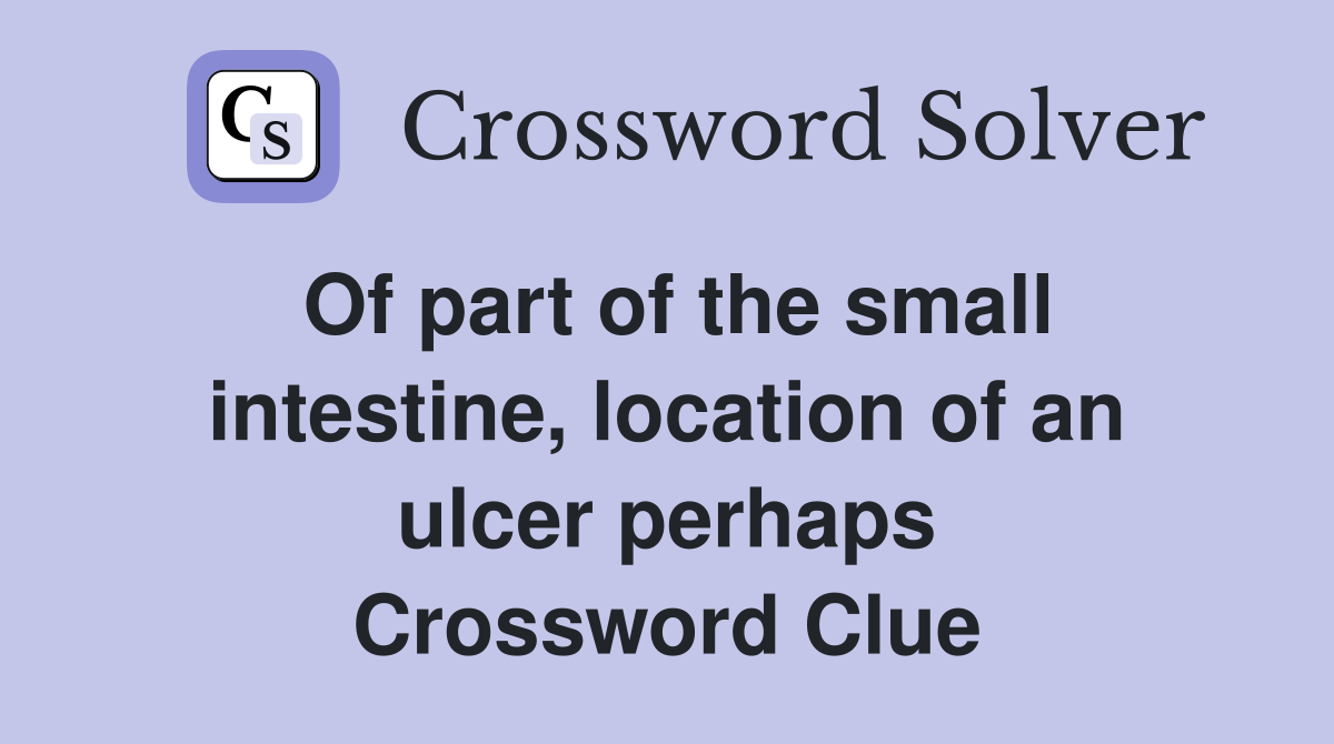 Of part of the small intestine, location of an ulcer perhaps Crossword Clue