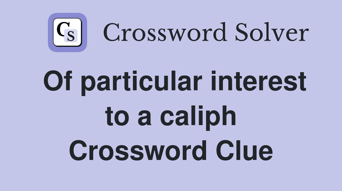 Of particular interest to a caliph Crossword Clue