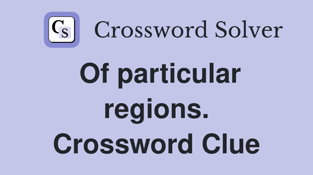 Of particular regions. Crossword Clue