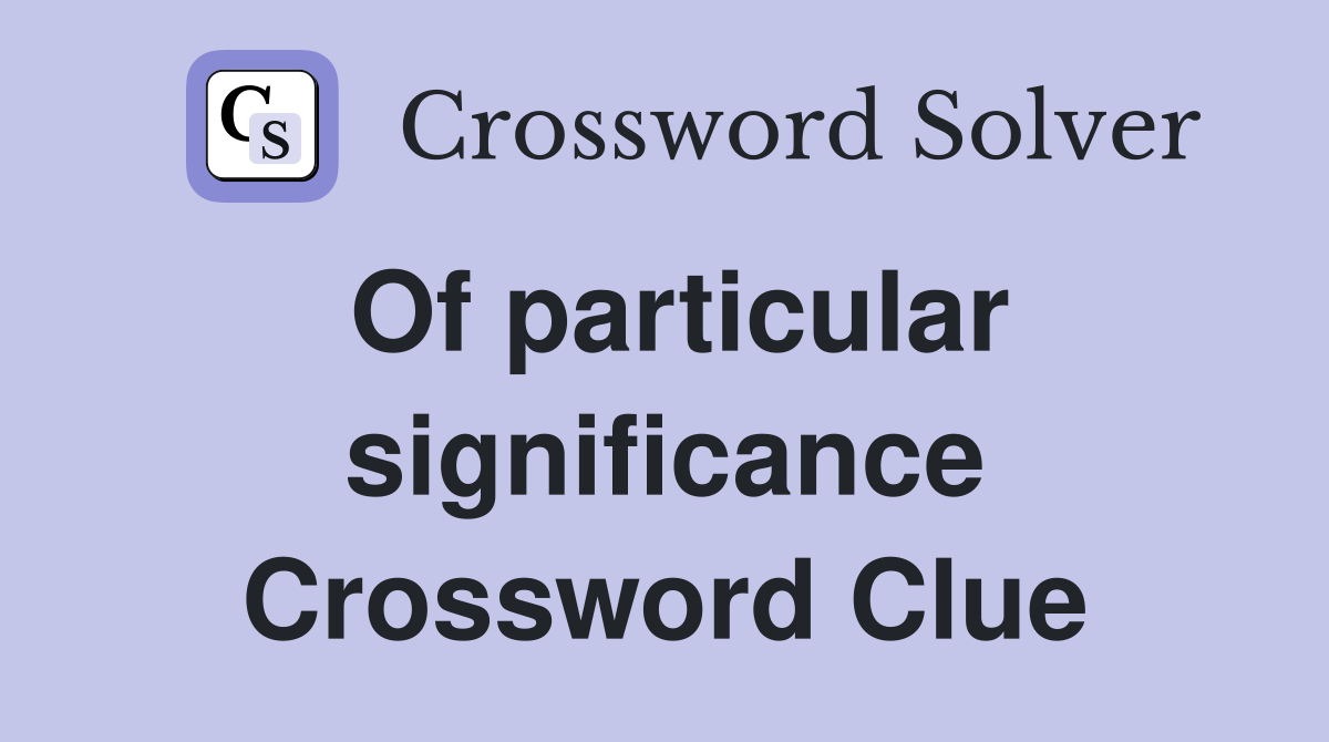 Of particular significance Crossword Clue