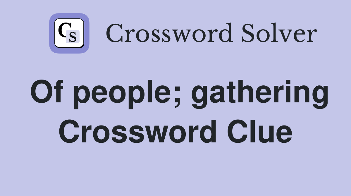 Of people; gathering Crossword Clue