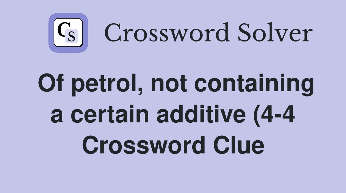 Of petrol not containing a certain additive (4 4) Crossword Clue Of petrol not containing a certain additive (4 4) Crossword Clue