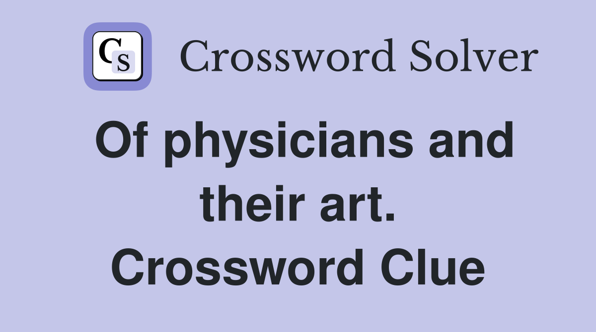 Of physicians and their art. Crossword Clue
