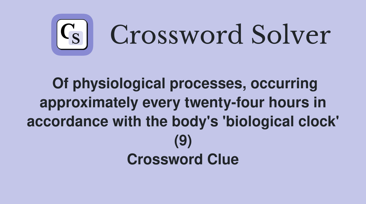 Of physiological processes, occurring approximately every twenty-four hours in accordance with the body's 'biological clock' (9) Crossword Clue