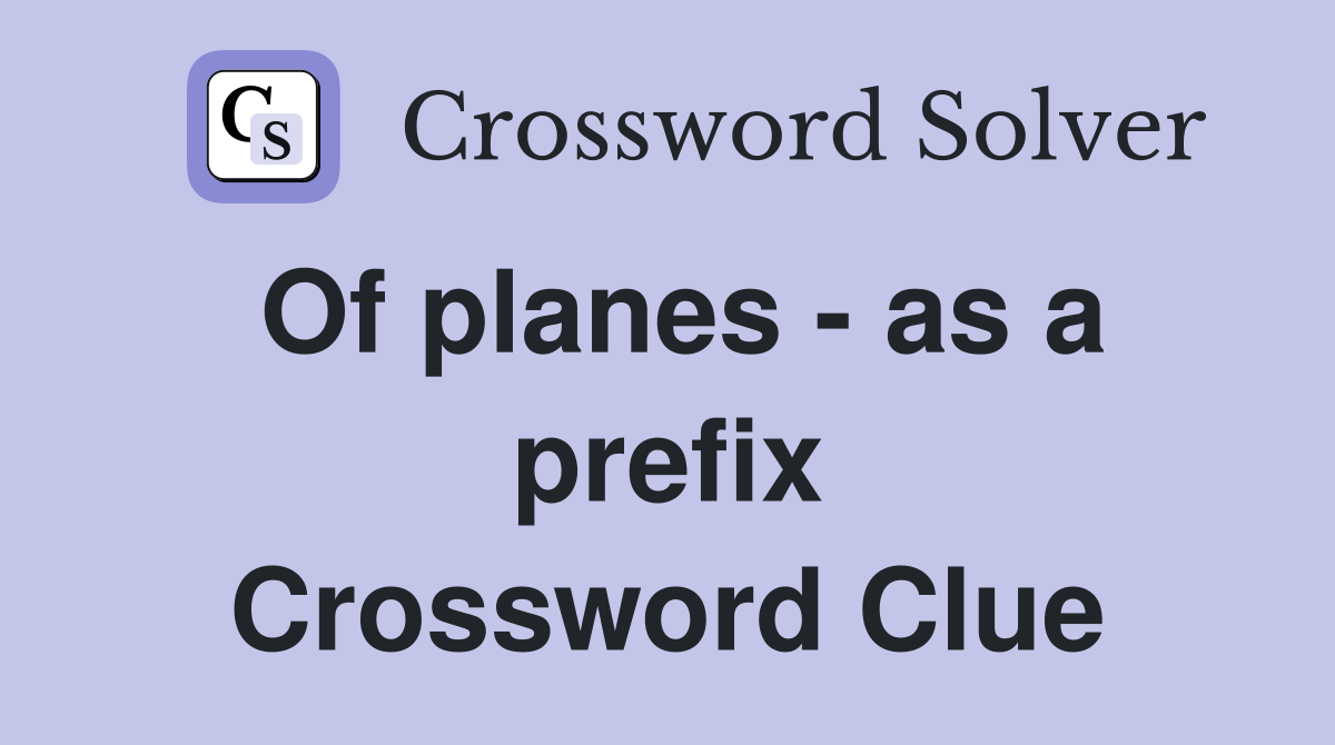 Of planes - as a prefix Crossword Clue