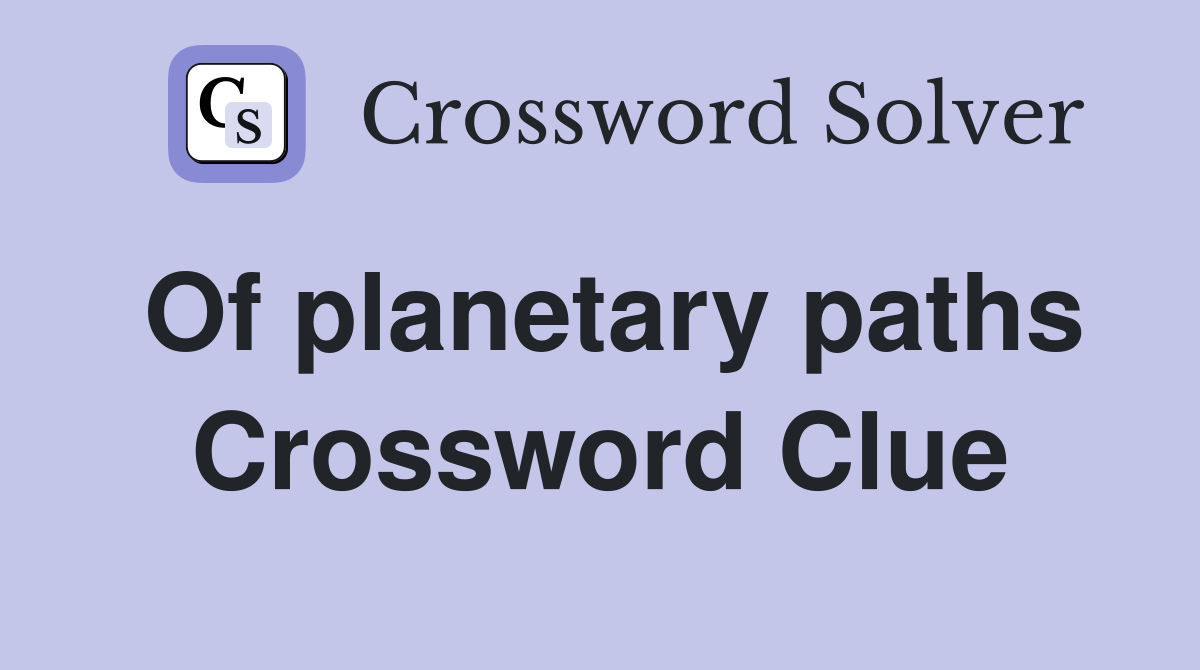 Of planetary paths Crossword Clue