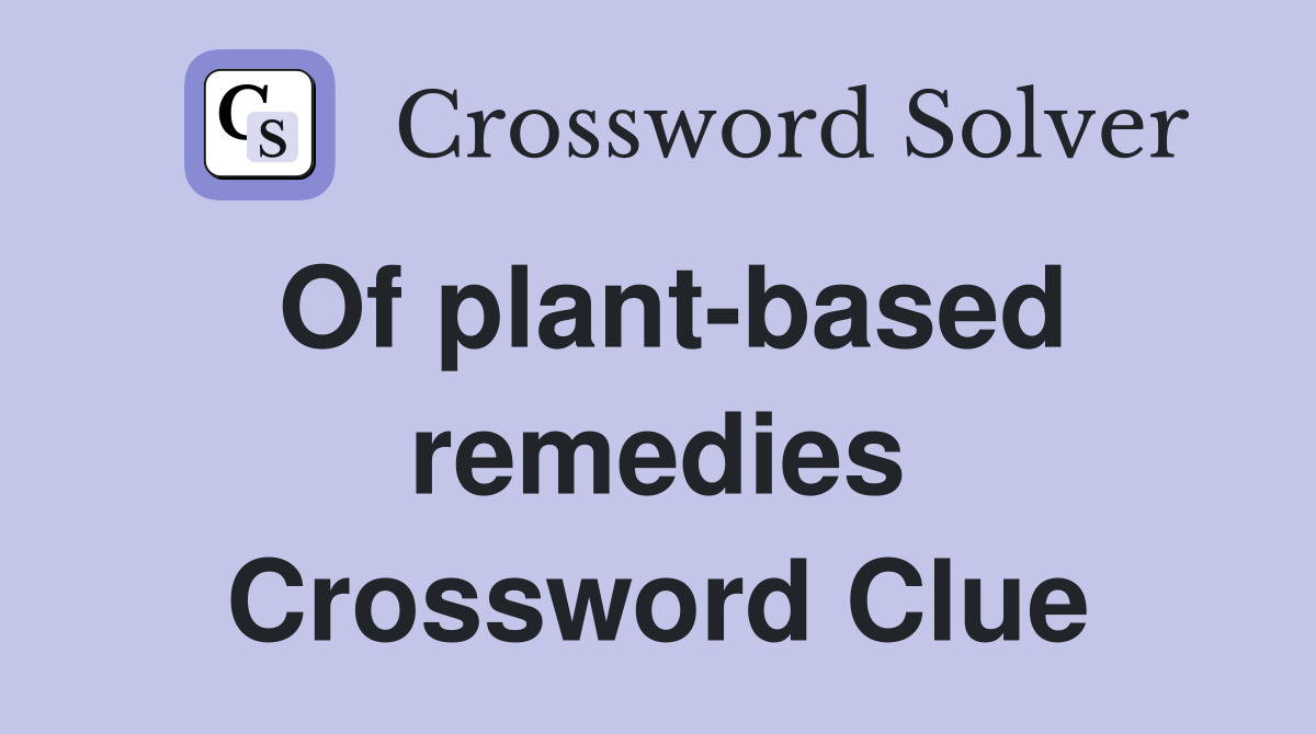 Of plant-based remedies Crossword Clue