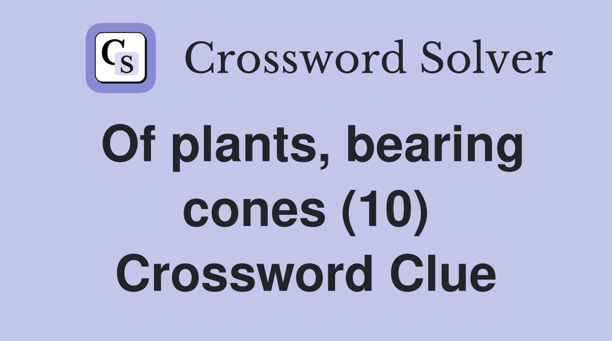 Of plants, bearing cones (10) Crossword Clue
