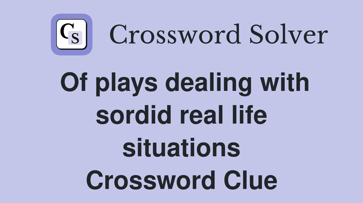 Of plays dealing with sordid real life situations Crossword Clue