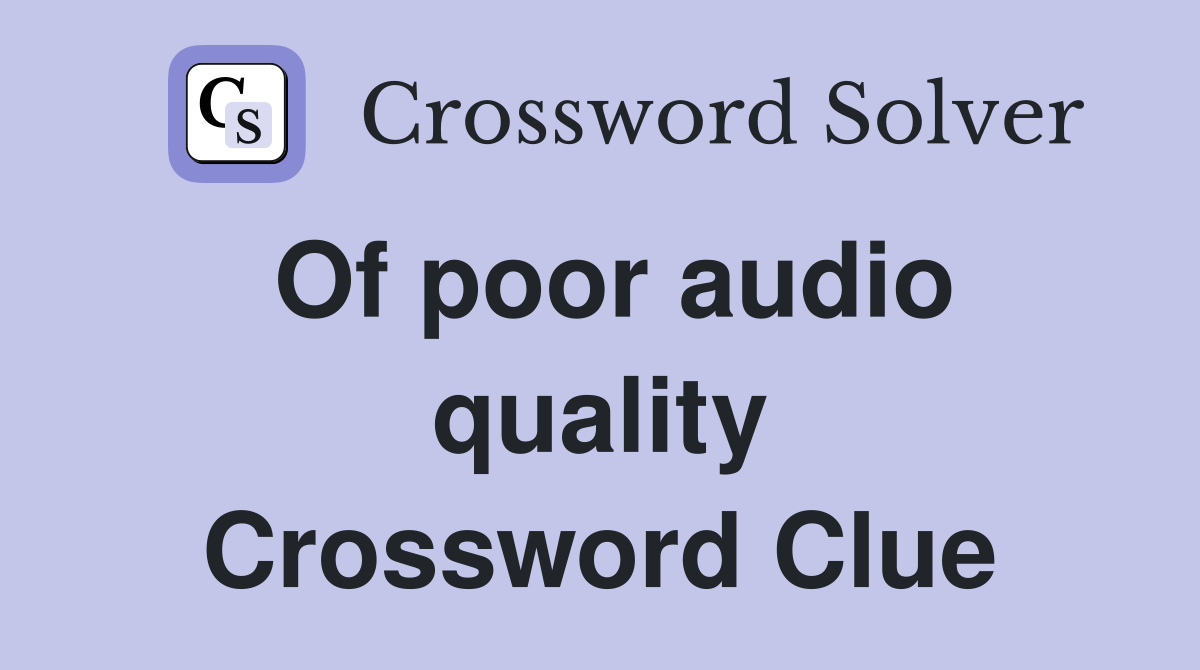 Of poor audio quality Crossword Clue