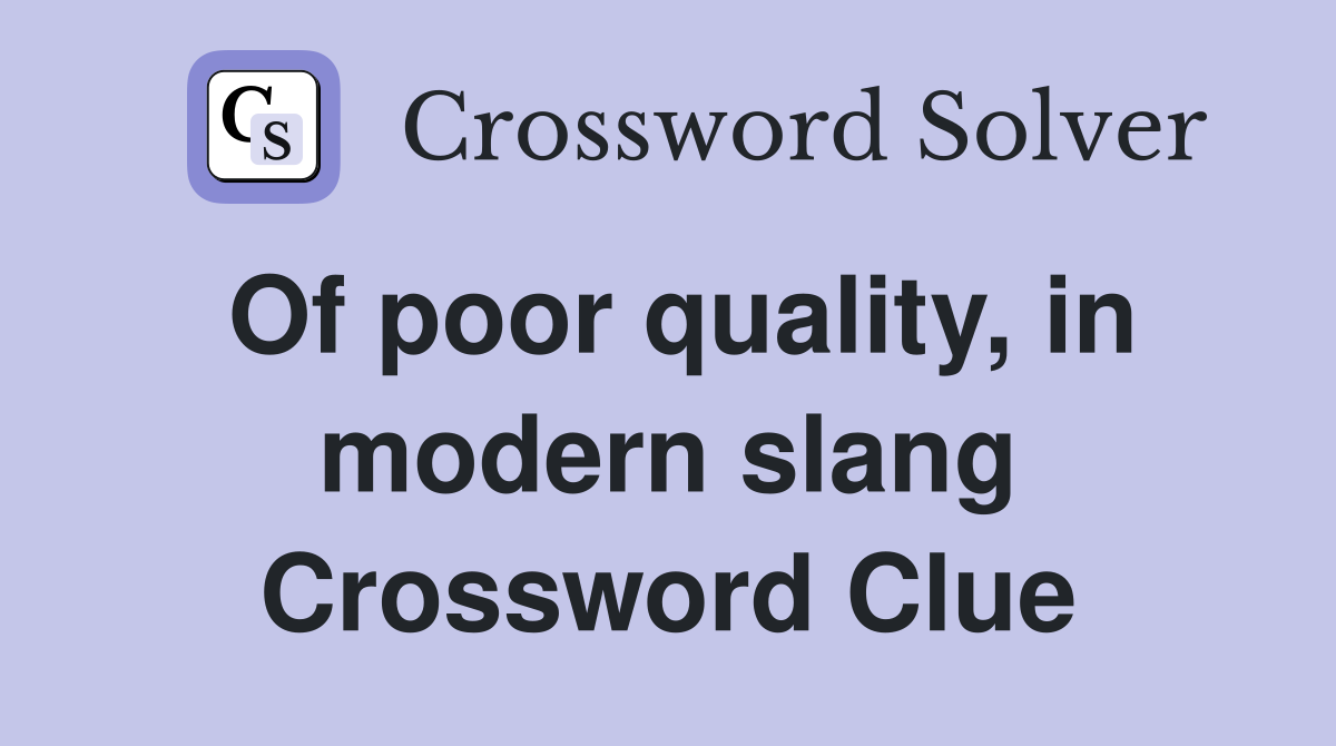Of poor quality, in modern slang Crossword Clue