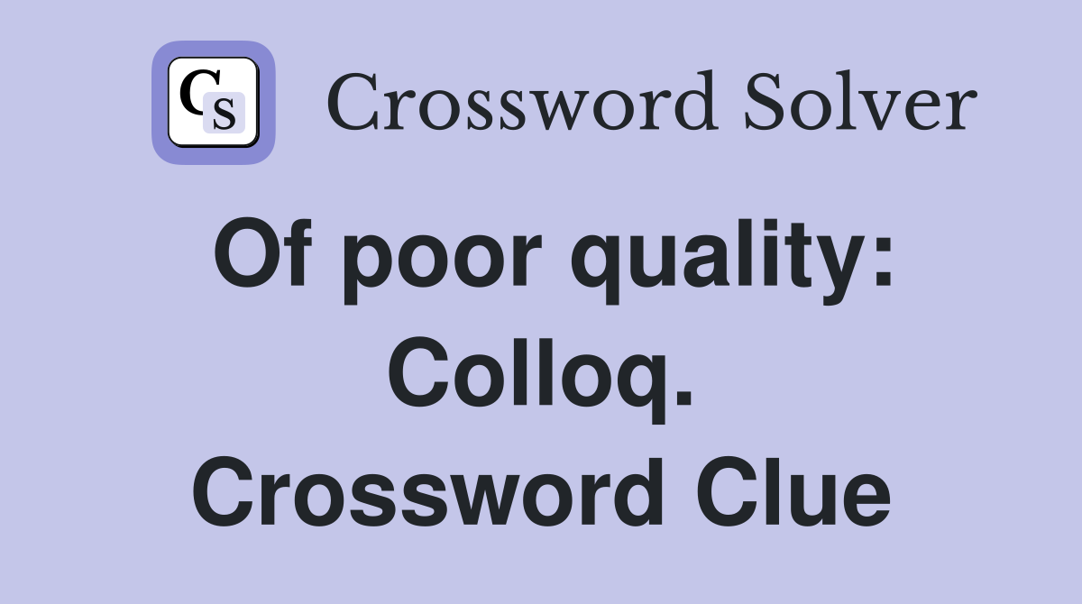 Of poor quality: Colloq. Crossword Clue
