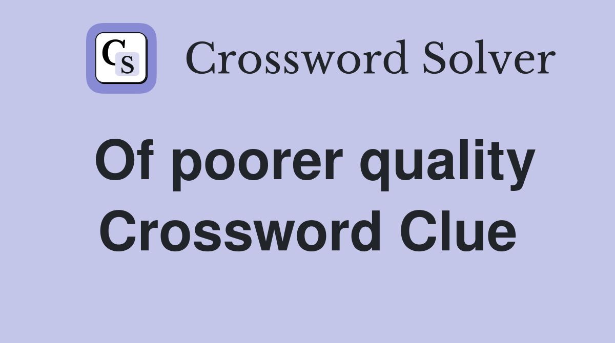 Of poorer quality Crossword Clue