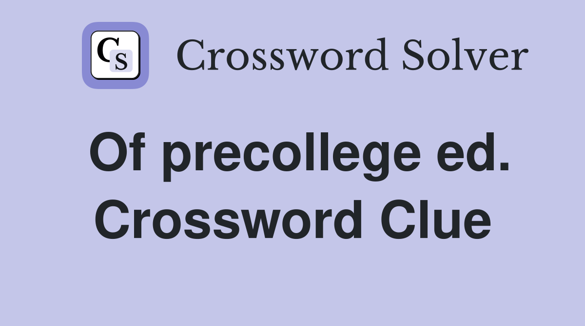 Of precollege ed. Crossword Clue