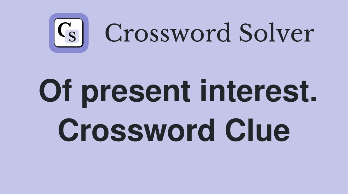 Of present interest. Crossword Clue