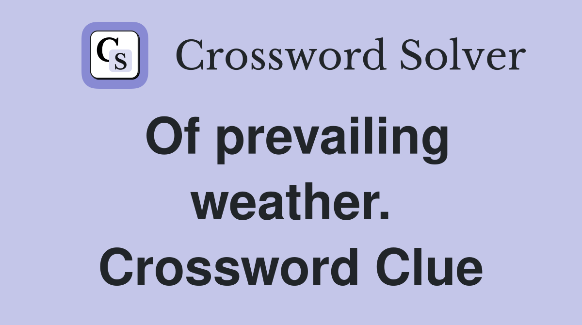 Of prevailing weather. Crossword Clue