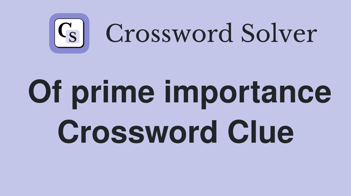 Of prime importance Crossword Clue