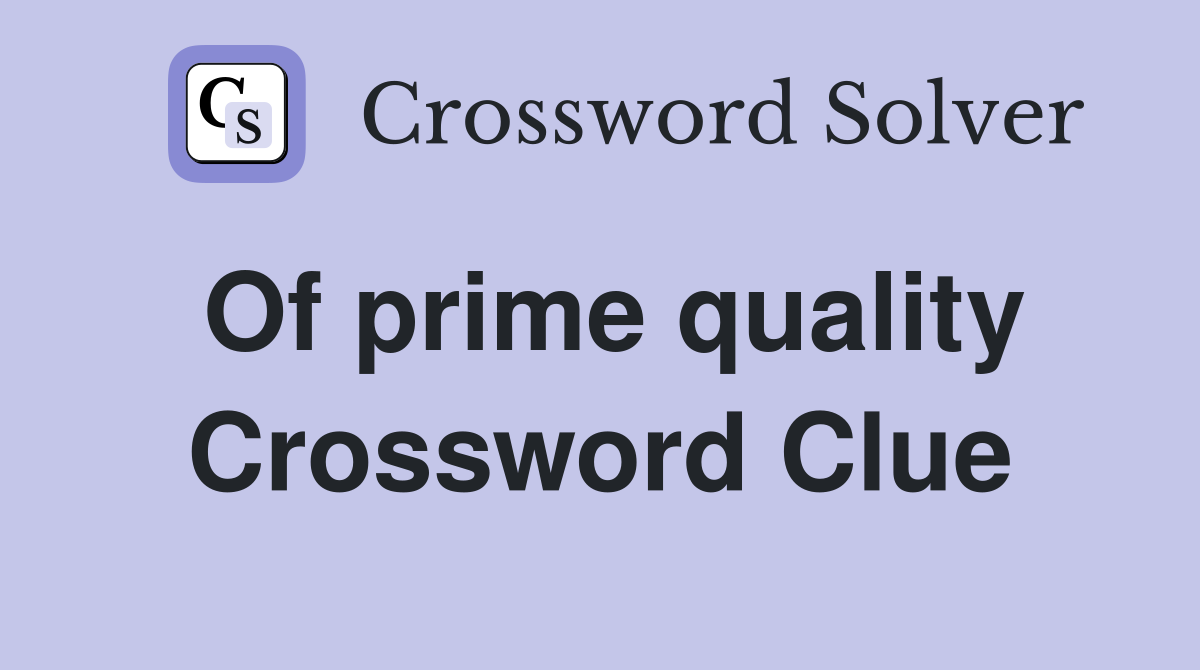 Of prime quality Crossword Clue