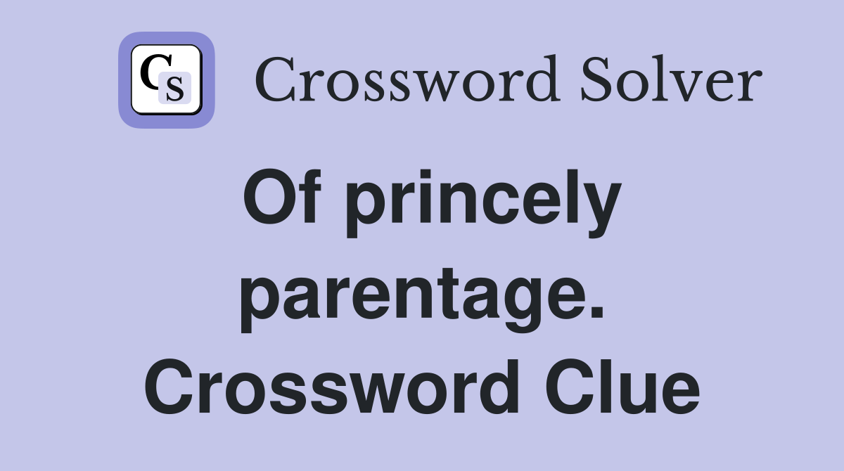 Of princely parentage. Crossword Clue
