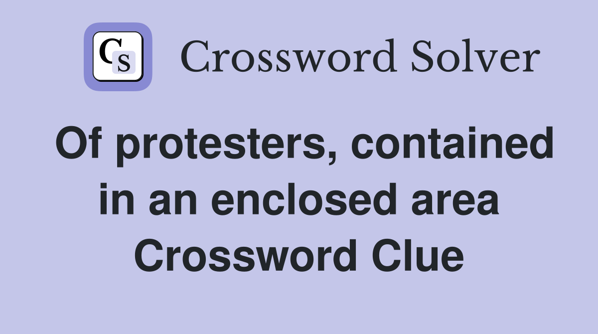 Of protesters, contained in an enclosed area Crossword Clue