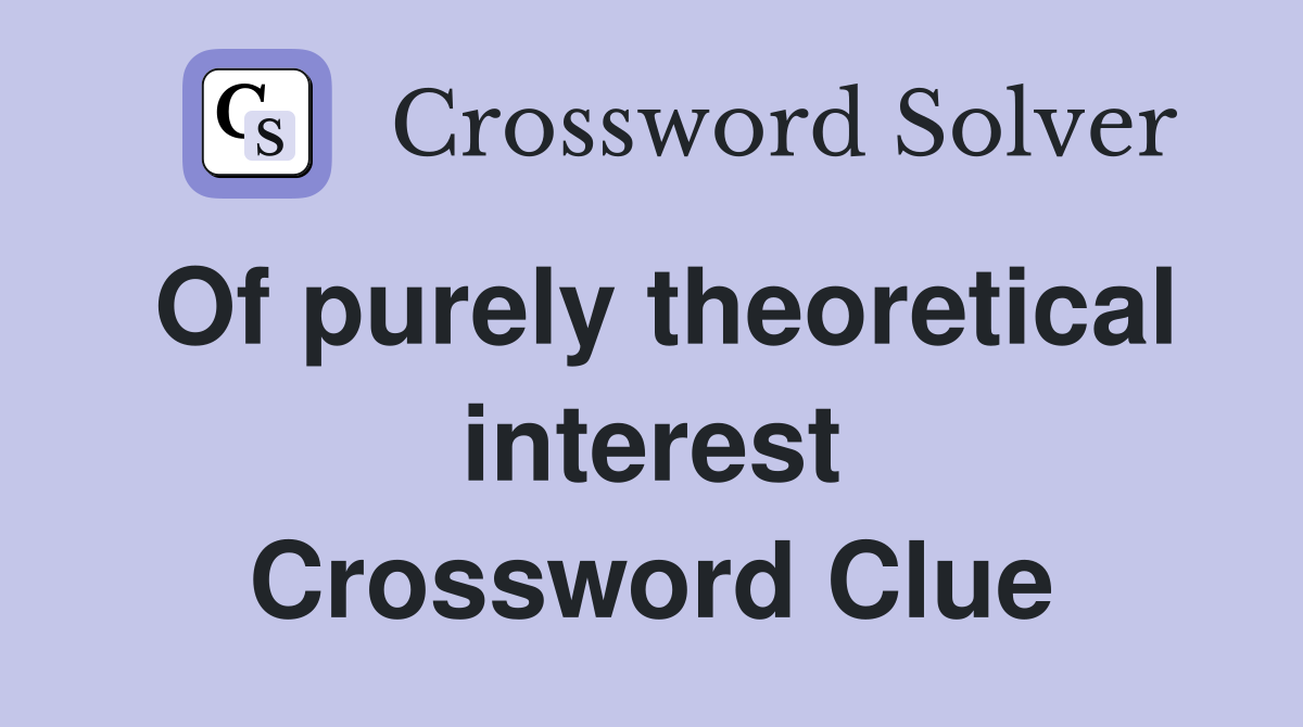 Of purely theoretical interest Crossword Clue