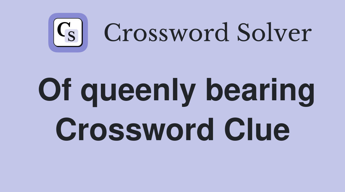 Of queenly bearing Crossword Clue