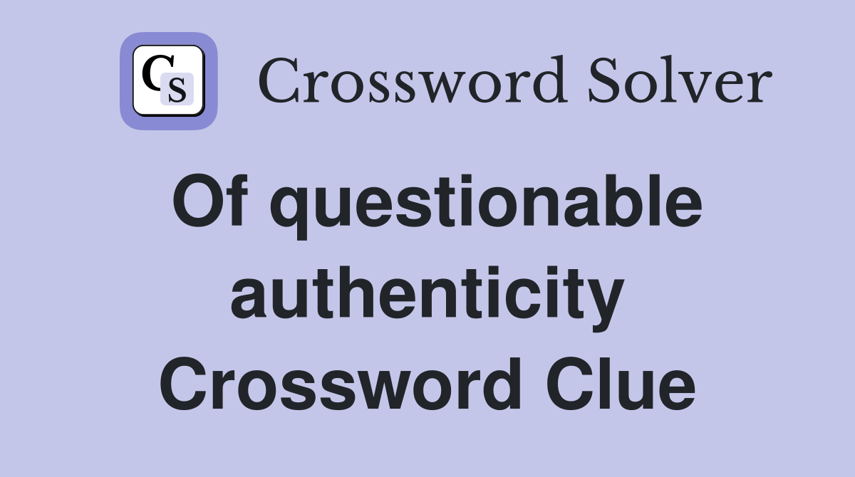 Of questionable authenticity Crossword Clue