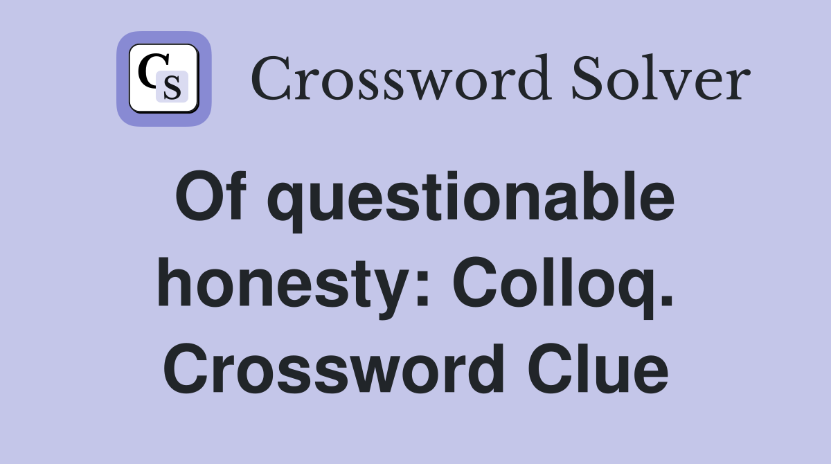 Of questionable honesty: Colloq. Crossword Clue