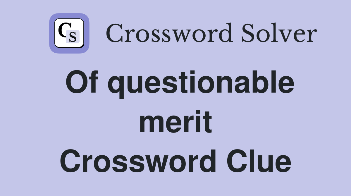Of questionable merit Crossword Clue